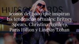 Iconos de los años 2000 que inspiran las tendencias actuales: Britney Spears, Christina Aguilera, Paris Hilton y Lindsay Lohan