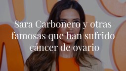 Sara Carbonero y otras celebridades que han sufrido cáncer de ovario